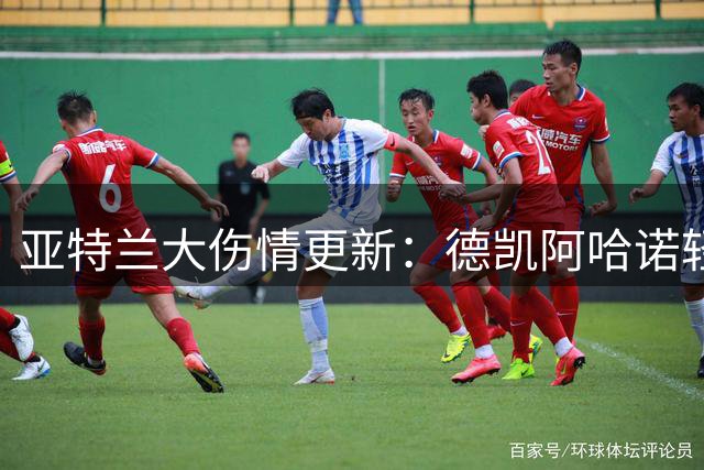 亚特兰大伤情更新：德凯阿哈诺轻伤缺席，希恩术后康复中