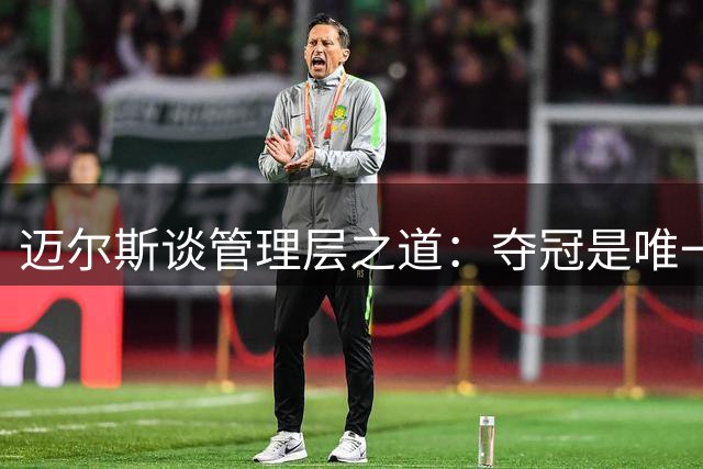 迈尔斯谈管理层之道：夺冠是唯一目标